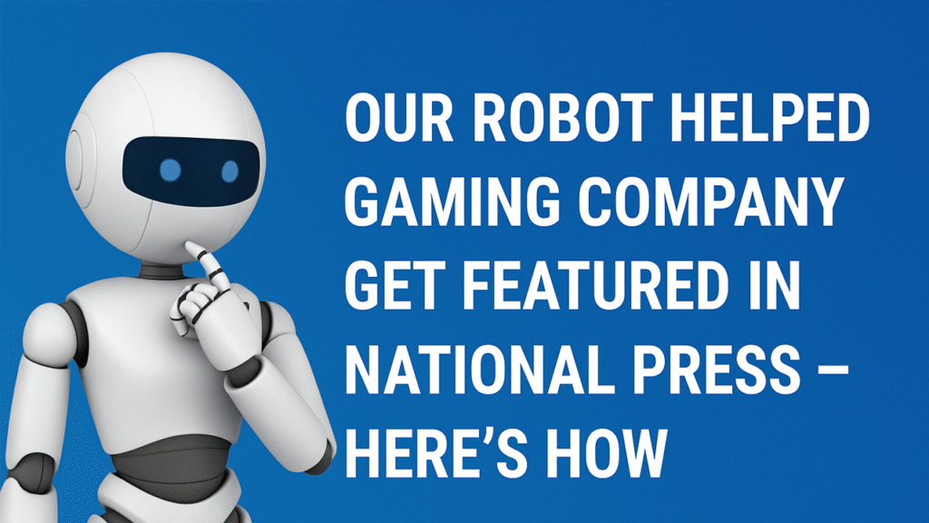 Our Robot Helped gaming company Get Featured in National Press - Here's How