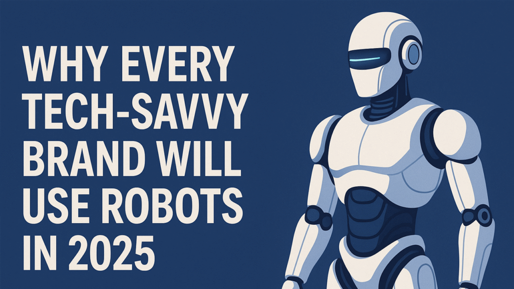 Why Every Tech-Savvy Brand Will Use Robot in 2025