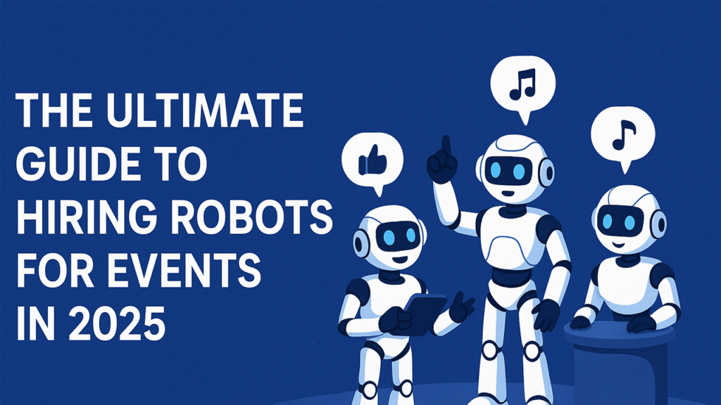 The Ultimate Guide to Hiring Robots for Events in 2025