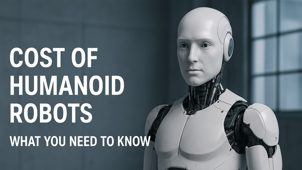 Cost of Humanoid Robots - What You Need to Know