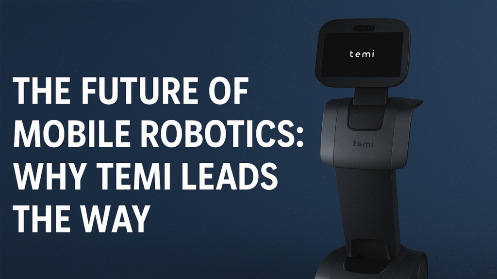 The Future of Mobile Robotics: Why Temi Leads the Way